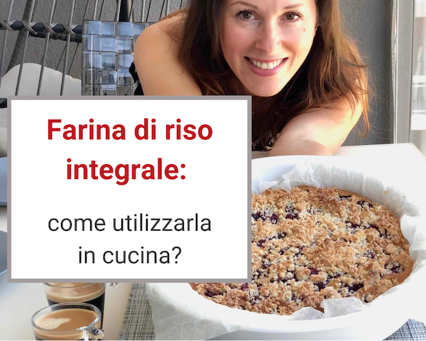 Farina di riso integrale: come utilizzarla in cucina?